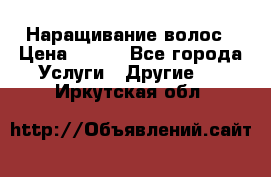 Наращивание волос › Цена ­ 500 - Все города Услуги » Другие   . Иркутская обл.